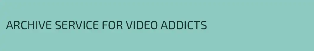 ARCHIVE SERVICE FOR VIDEO ADDICTS